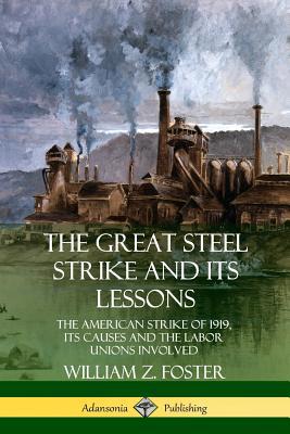 The Great Steel Strike and Its Lessons: The Ame... 0359746829 Book Cover