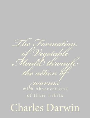 The Formation of Vegetable Mould through the ac... 1489582029 Book Cover
