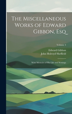 The Miscellaneous Works of Edward Gibbon, Esq: ... 1020332190 Book Cover