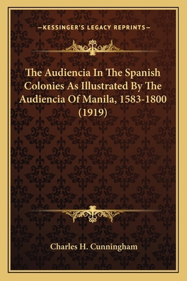 The Audiencia In The Spanish Colonies As Illust... 1163953814 Book Cover