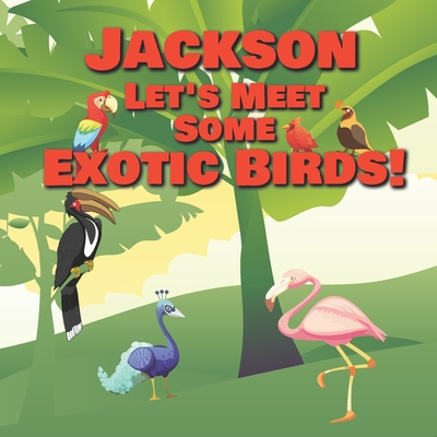 Jackson Let's Meet Some Exotic Birds!: Personal... B08LNMSQ8H Book Cover