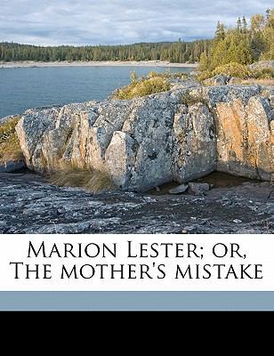 Marion Lester; Or, the Mother's Mistake 1171841175 Book Cover
