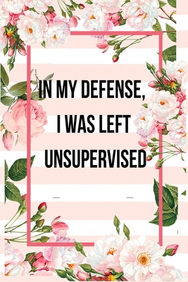 In my defense, I was left Unsupervised copy: blank lined notebook and funny journal gag gift for coworkers and colleagues