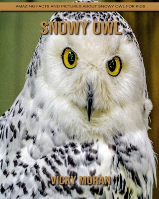 Snowy Owl: Amazing Facts and Pictures about Snowy Owl for Kids
