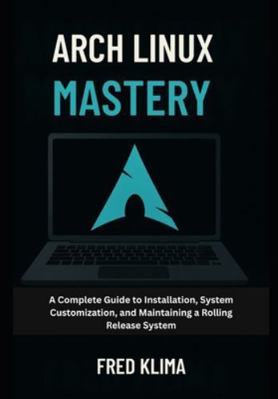 Arch Linux Mastery: A Complete Guide to Install... B0G4Q89S8H Book Cover