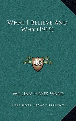 What I Believe And Why (1915) 1166245314 Book Cover