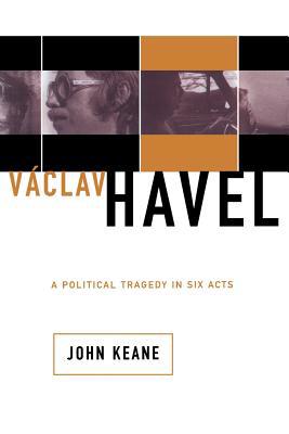 Vaclav Havel: A Political Tragedy in Six Acts 0465037208 Book Cover