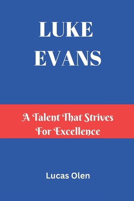 Luke Evans: A Talent That Strives for Excellence B0DX7M19XH Book Cover