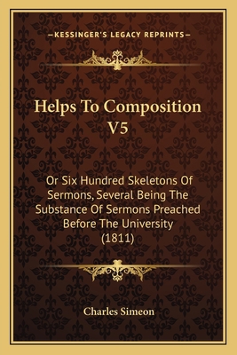 Helps To Composition V5: Or Six Hundred Skeleto... 1165386976 Book Cover