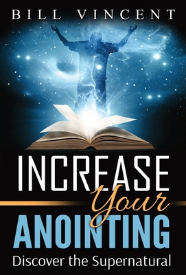Increase Your Anointing: Discover the Supernatural 179481969X Book Cover