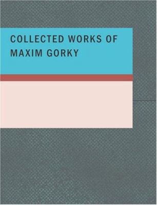 Collected Works of Maxim Gorky [Large Print] 1434641007 Book Cover