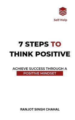 7 Steps to Think Positive: Achieve Success Thro... B0CJL3HMWC Book Cover