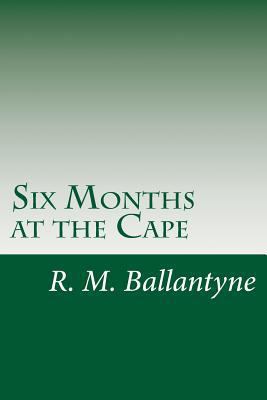 Six Months at the Cape 1499691262 Book Cover