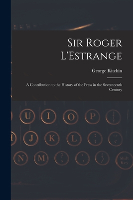 Sir Roger L'Estrange: A Contribution to the His... 1017027048 Book Cover