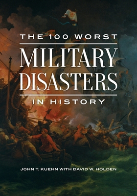 The 100 Worst Military Disasters in History 1440862680 Book Cover