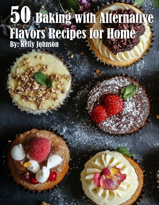 50 Baking with Alternative Flavors Recipes for ... B0DJBRM2KH Book Cover