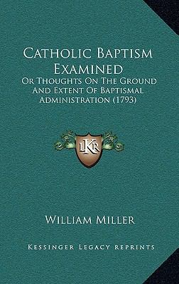 Catholic Baptism Examined: Or Thoughts on the G... 1164711873 Book Cover