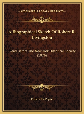 A Biographical Sketch Of Robert R. Livingston: ... 1169571522 Book Cover