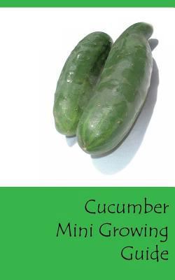 Cucumber Mini Growing Guide 1537344528 Book Cover