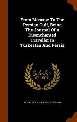 From Moscow to the Persian Gulf, Being the Jour... 1346125961 Book Cover