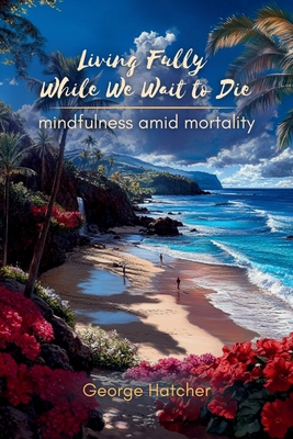 Living Fully While We Wait To Die B0FBR8PFWD Book Cover