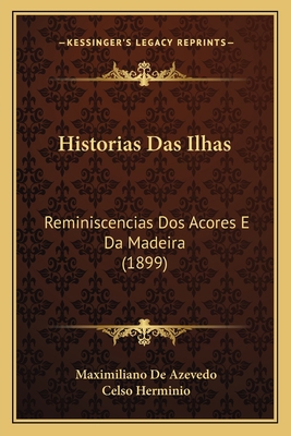 Historias Das Ilhas: Reminiscencias Dos Acores ... [Portuguese] 116842139X Book Cover