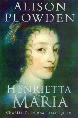 Henrietta Maria: Charles I's Indomitable Queen 0750929898 Book Cover