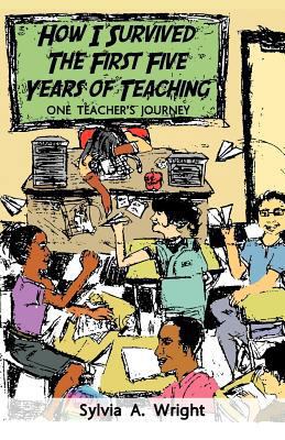 How I Survived the First Five Years of Teaching... 1449749674 Book Cover