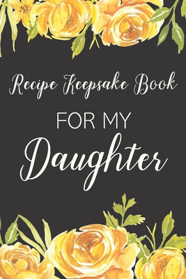 Recipe Keepsake Book For My Daughter: Treasured... 1710272082 Book Cover