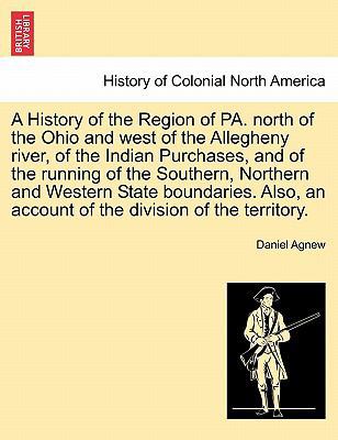 A History of the Region of Pa. North of the Ohi... 1241698465 Book Cover