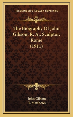 The Biography Of John Gibson, R. A., Sculptor, ... 1166242102 Book Cover