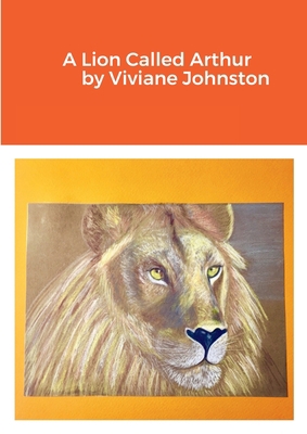 A Lion Called Arthur by Viviane Johnston 1739693132 Book Cover