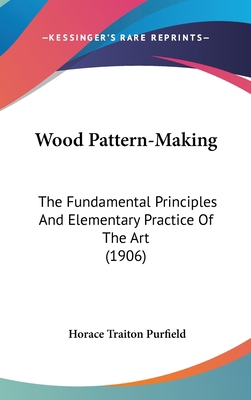 Wood Pattern-Making: The Fundamental Principles... 0548977968 Book Cover