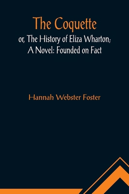 The Coquette, or, The History of Eliza Wharton;... 9356011982 Book Cover