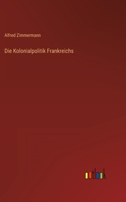 Die Kolonialpolitik Frankreichs [German] 3368258176 Book Cover