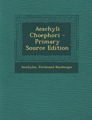 Aeschyli Choephori - Primary Source Edition [Greek, Ancient (to 1453)] 1295856050 Book Cover