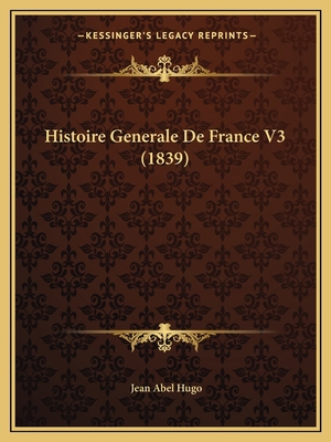Histoire Generale De France V3 (1839) [French] 1167725565 Book Cover
