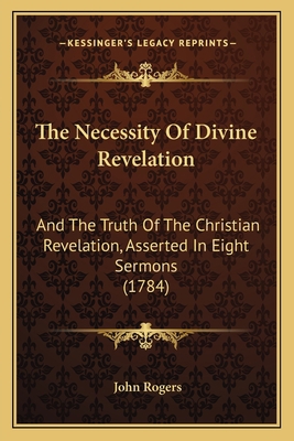 The Necessity Of Divine Revelation: And The Tru... 116510590X Book Cover