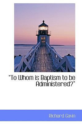 To Whom Is Baptism to Be Administered? 0559940203 Book Cover