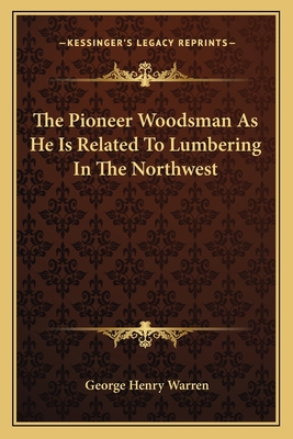 The Pioneer Woodsman As He Is Related To Lumber... 1163775185 Book Cover