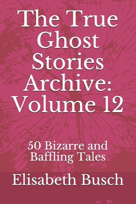 The True Ghost Stories Archive: Volume 12: 50 B... B08GVGC6BP Book Cover