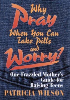 Why Pray When You Can Take Pills and Worry?: On... 0835806944 Book Cover