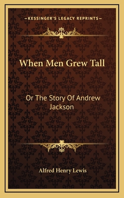 When Men Grew Tall: Or The Story Of Andrew Jackson 1163862134 Book Cover