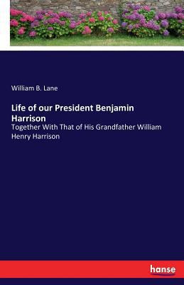 Life of our President Benjamin Harrison: Togeth... 3743410117 Book Cover