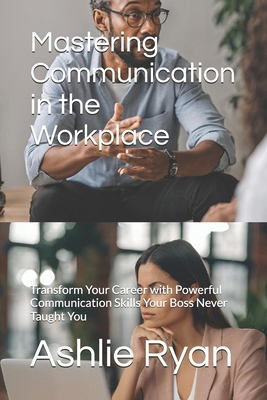 Mastering Communication in the Workplace: Trans... B0DD7K159K Book Cover