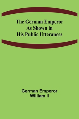 The German Emperor as Shown in His Public Utter... 9355898894 Book Cover