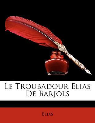 Le Troubadour Elias de Barjols [French] 1147793557 Book Cover