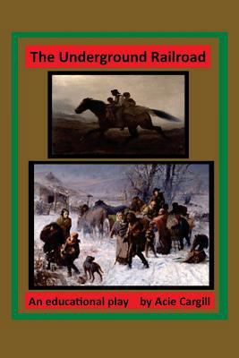 The Underground Railroad: An Educational Play 1540622894 Book Cover
