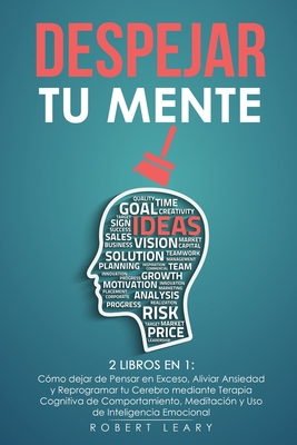 Despejar tu Mente: 2 Libros en 1: Cómo dejar de Pensar en Exceso, Aliviar Ansiedad y Reprogramar tu Cerebro mediante Terapia Cognitiva de ... de Inteligencia Emocional (Spanish Edition)