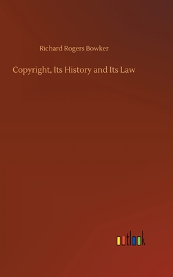 Copyright, Its History and Its Law 3752386304 Book Cover